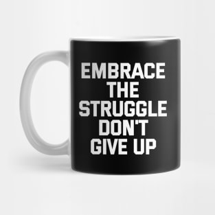 Embrace The Struggle Don't Give Up Mug